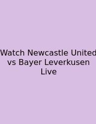 Watch Newcastle United Vs Bayer Leverkusen Live