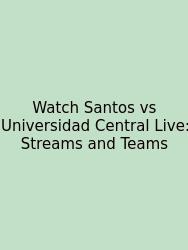 Watch Santos Vs Universidad Central Live: Streams And Teams