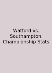 Watford Vs. Southampton: Championship Stats