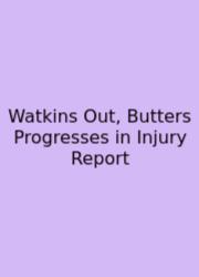 Watkins Out, Butters Progresses In Injury Report