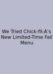 We Tried Chick-fil-A’s New Limited-Time Fall Menu