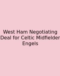West Ham Negotiating Deal For Celtic Midfielder Engels