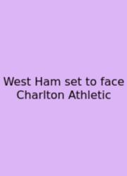 West Ham Set To Face Charlton Athletic