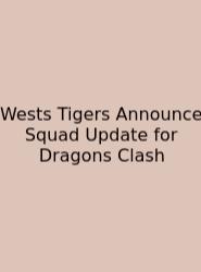 Wests Tigers Announce Squad Update For Dragons Clash