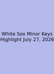 White Sox Minor Keys Highlight July 27, 2026
