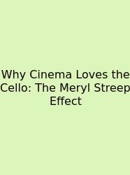 Why Cinema Loves The Cello: The Meryl Streep Effect