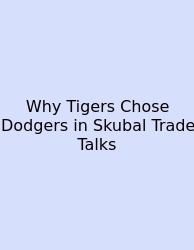 Why Tigers Chose Dodgers In Skubal Trade Talks