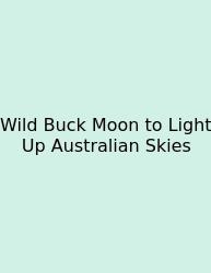 Wild Buck Moon To Light Up Australian Skies