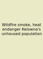 Wildfire Smoke, Heat Endanger Kelowna's Unhoused Population