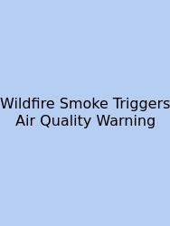 Wildfire Smoke Triggers Air Quality Warning