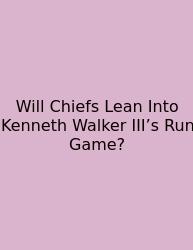 Will Chiefs Lean Into Kenneth Walker III’s Run Game?