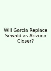 Will Garcia Replace Sewald As Arizona Closer?