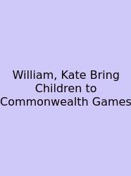 William, Kate Bring Children To Commonwealth Games