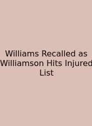 Williams Recalled As Williamson Hits Injured List