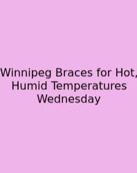 Winnipeg Braces For Hot, Humid Temperatures Wednesday