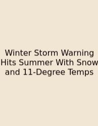 Winter Storm Warning Hits Summer With Snow And 11-Degree Temps