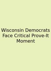 Wisconsin Democrats Face Critical Prove-It Moment