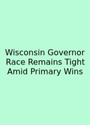 Wisconsin Governor Race Remains Tight Amid Primary Wins
