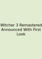 Witcher 3 Remastered Announced With First Look