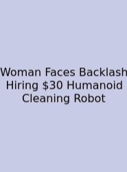 Woman Faces Backlash Hiring $30 Humanoid Cleaning Robot
