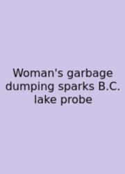 Woman's Garbage Dumping Sparks B.C. Lake Probe