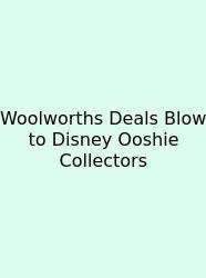 Woolworths Deals Blow To Disney Ooshie Collectors