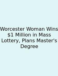 Worcester Woman Wins $1 Million In Mass Lottery, Plans Master's Degree
