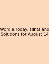 Wordle Today: Hints And Solutions For August 14