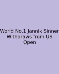 World No.1 Jannik Sinner Withdraws From US Open