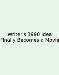 Writer's 1990 Idea Finally Becomes A Movie