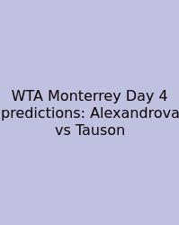 WTA Monterrey Day 4 Predictions: Alexandrova Vs Tauson