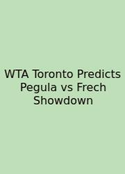 WTA Toronto Predicts Pegula Vs Frech Showdown