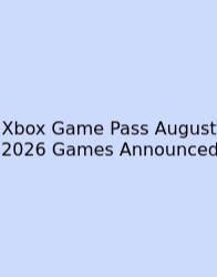 Xbox Game Pass August 2026 Games Announced