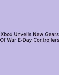 Xbox Unveils New Gears Of War E-Day Controllers