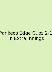 Yankees Edge Cubs 2-1 In Extra Innings