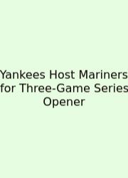 Yankees Host Mariners For Three-Game Series Opener
