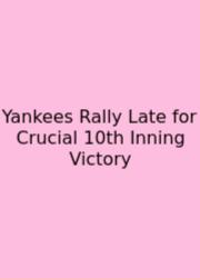 Yankees Rally Late For Crucial 10th Inning Victory