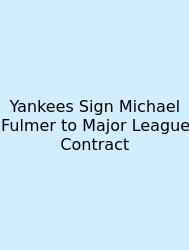 Yankees Sign Michael Fulmer To Major League Contract