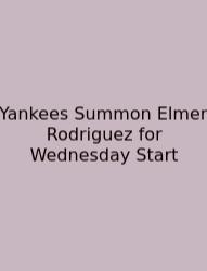 Yankees Summon Elmer Rodriguez For Wednesday Start