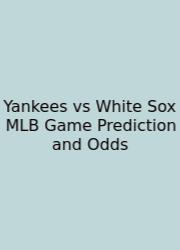 Yankees Vs White Sox MLB Game Prediction And Odds