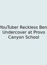 YouTuber Reckless Ben Undercover At Provo Canyon School