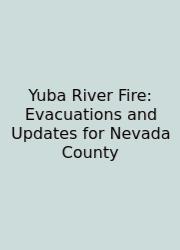 Yuba River Fire: Evacuations And Updates For Nevada County