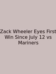 Zack Wheeler Eyes First Win Since July 12 Vs Mariners