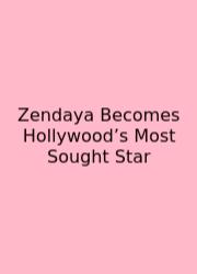 Zendaya Becomes Hollywood’s Most Sought Star