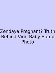 Zendaya Pregnant? Truth Behind Viral Baby Bump Photo