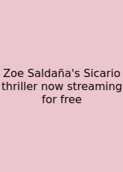 Zoe Saldaña's Sicario Thriller Now Streaming For Free