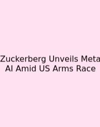 Zuckerberg Unveils Meta AI Amid US Arms Race