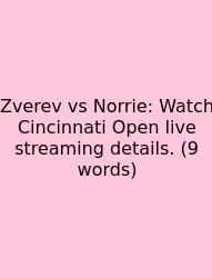 Zverev Vs Norrie: Watch Cincinnati Open Live Streaming Details. (9 Words)
